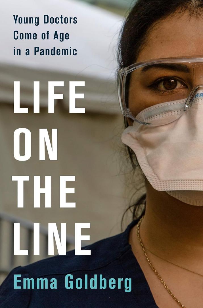 Life on the Line: Young Doctors Come of Age in a Pandemic  A Gripping Account of Physicians at NYC's Coronavirus Epicenter