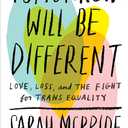 Tomorrow Will Be Different: Love, Loss, and the Fight for Trans Equality