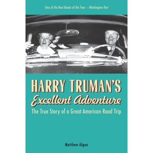 Harry Truman's Excellent Adventure: The True Story of a Great American Road Trip