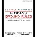 Business Ground Rules: Be Great in Business: 100 Lessons for Success