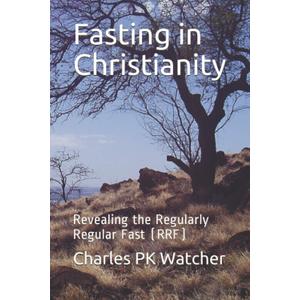 Fasting in Christianity: Revealing the Regularly Regular Fast (RRF)