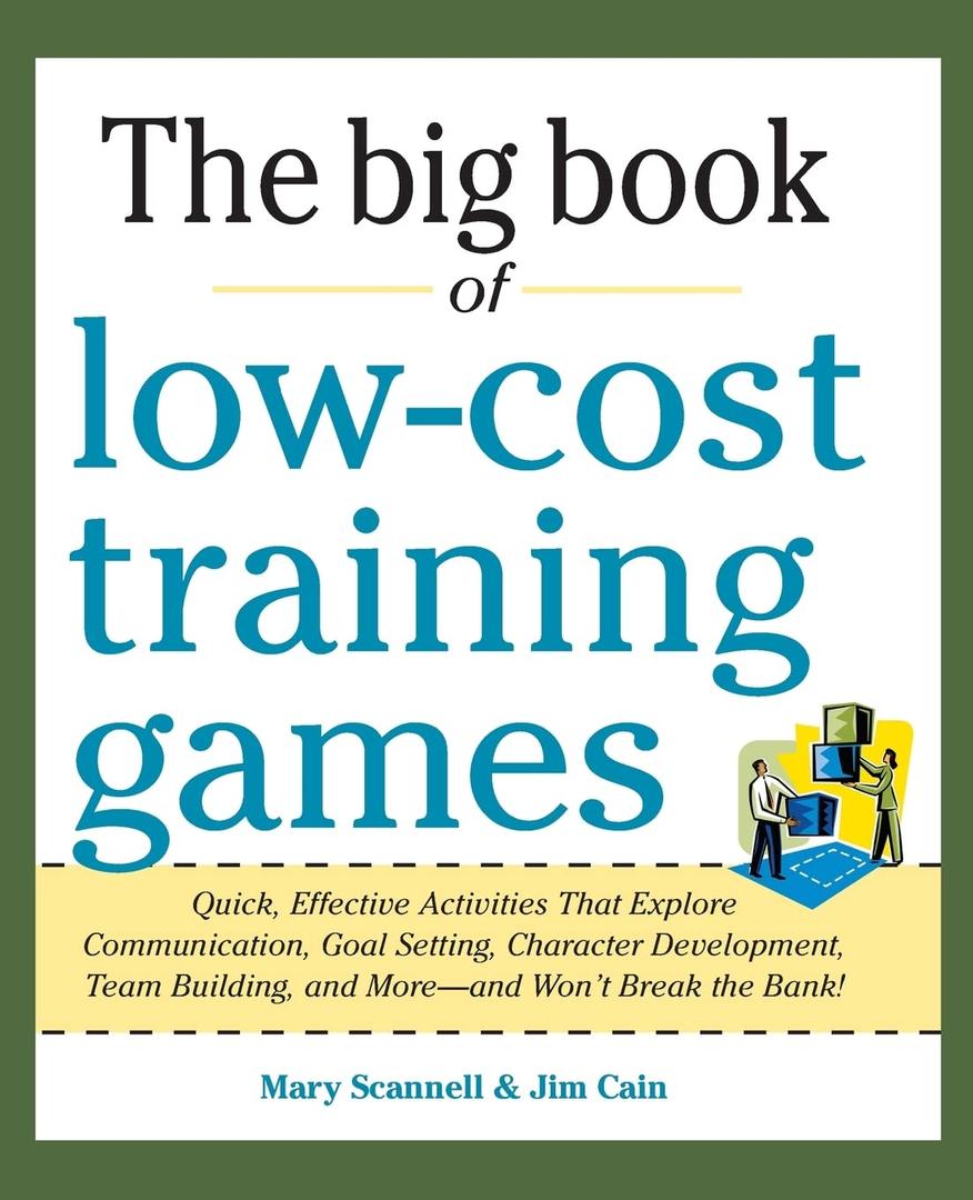 Big Book of Low-Cost Training Games: Quick, Effective Activities that Explore Communication, Goal Setting, Character Development, Teambuilding, and MoreAnd Wont Break the Bank!