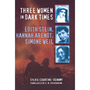 Three Women in Dark Times: Edith Stein, Hannah Arendt, Simone Weil