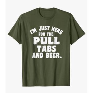 I'm Just Here For The Pull Tabs And Beer T-Shirt XL