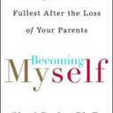 Becoming Myself: Living Life to the Fullest After Losing Your Parents