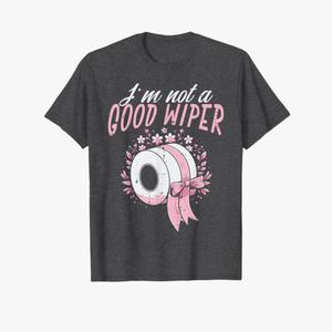 Inappropriate Im Not A Good Wiper Humor Joke Women Men T-Shirt, XL