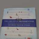 The Greatest Presidential Stories Never Told: 100 Tales from History to Astonish, Bewilder, and Stupefy 