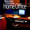 Building the Custom Home Office: Projects for the Complete Work Space