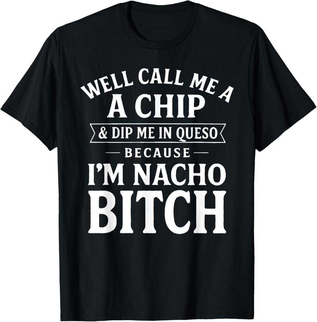 Well Call Me A Chip and Dip Me in Queso Because I'm Nacho T-Shirt Small