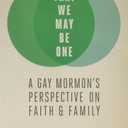 That We My Be One: A Gay Mormon's Perspective on Faith and Family (Book)