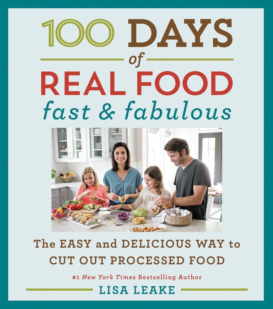 100 Days of Real Food: Fast & Fabulous: The Easy and Delicious Way to Cut Out Processed Food (100 Days of Real Food series)