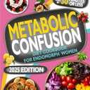Metabolic Confusion Diet Cookbook for Endomorph Women: 5-Ingredient Recipes Ready in 30 Minutes to Boost Metabolism, Burn Fat, and Lose Weight. Endomorph Diet and Guide with Meal and Exercise Plans