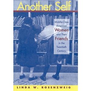 Another Self: Middle-Class American Women and Their Friends in the Twentieth Century (History of Emotions, 2)
