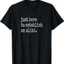 Funny TV True Crime Just Here to Establish an Alibi T-Shirt (Small, Black)