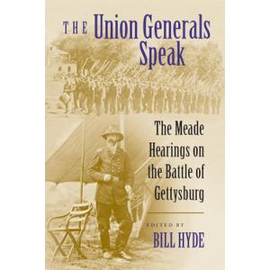 The Union Generals Speak: The Meade Hearings on the Battle of Gettysburg, by Bill Hyde (Editor)