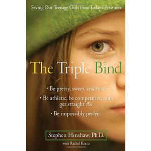 The Triple Bind: Saving Our Teenage Girls from Today's Pressures