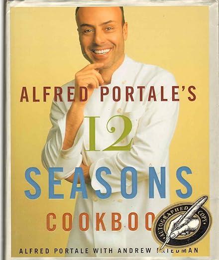 Alfred Portale's Twelve Seasons Cookbook: A Month-by-Month Guide to the Best There is to Eat