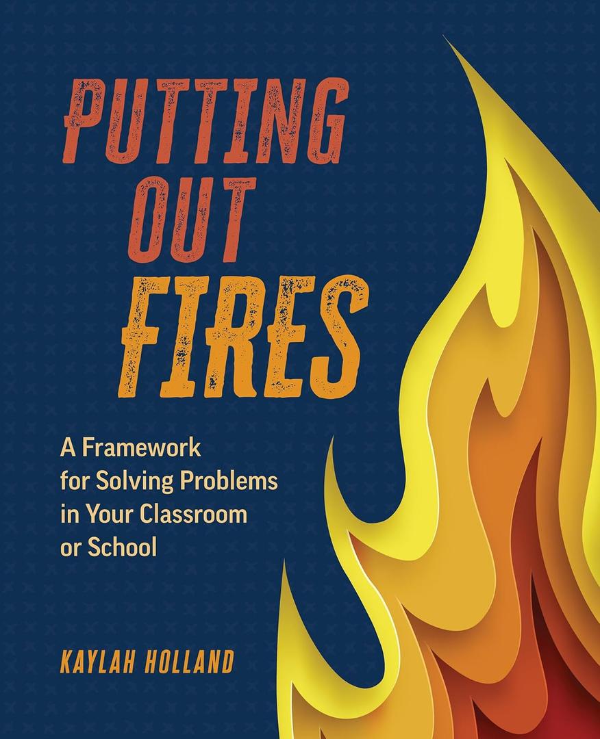 Putting Out Fires: A Framework for Solving Problems in Your Classroom or School Book