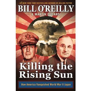 Killing the Rising Sun: How America Vanquished World War II Japan (Bill O'Reilly's Killing Series)