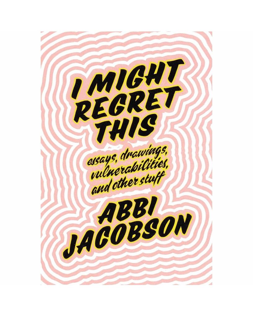 I Might Regret This: Essays, Drawings, Vulnerabilities, and Other Stuff