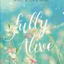 Fully Alive: Learning to Flourish - Mind, Body & Spirit