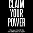 Claim Your Power: A 40-Day Journey to Dissolve the Hidden Blocks That Keep You Stuck and Finally Thrive in Your Life's Unique Purpose