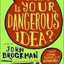 What Is Your Dangerous Idea?: Today's Leading Thinkers on the Unthinkable (Edge Question Series)