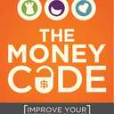 The Money Code: Improve Your Entire Financial Life Right Now