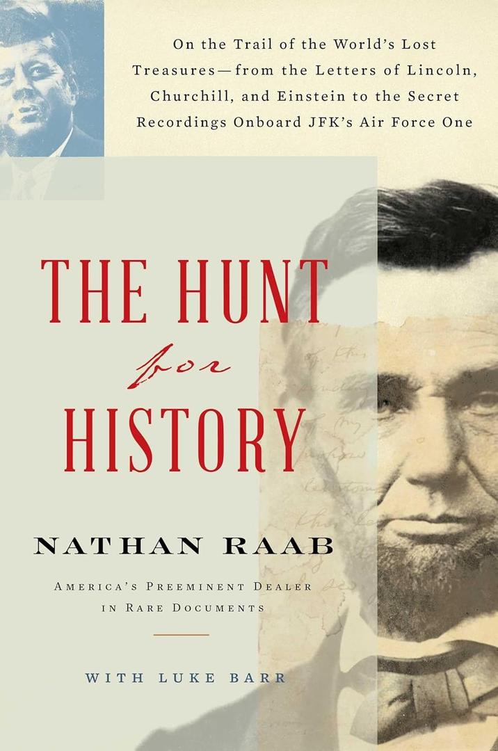 The Hunt for History: On the Trail of the World's Lost Treasuresfrom the Letters of Lincoln, Churchill, and Einstein to the Secret Recordings Onboard JFK's Air Force One