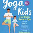 Yoga for Kids and Their Grown-Ups: 100+ Fun Yoga and Mindfulness Activities to Practice Together