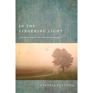 In the Lingering Light: Courage and Hope for the Alzheimers Caregiver