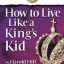 How to Live Like a King's Kid: The Miracle Way of Living That Has Changed Millions of Lives!