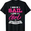 I Know I Sail Like A Girl Try To Keep Up Sailor Gift Sailing T-Shirt M