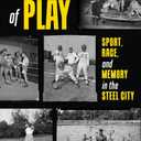 Fields of Play: Sport, Race, and Memory in the Steel City (Regional)