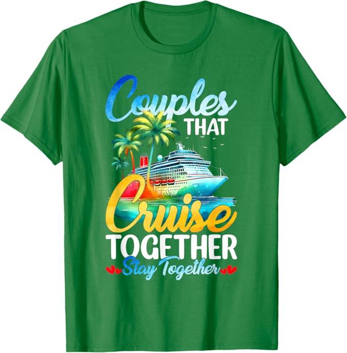 Couples That Cruise Together Stay Together Couples Cruising T-Shirt Green XL