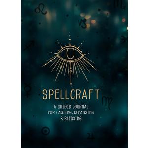 Spellcraft: A Guided Journal for Casting, Cleansing, and Blessing (Volume 2) (Everyday Inspiration Journals, 2)