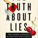 The Truth About Lies: The Illusion of Honesty and the Evolution of Deceit