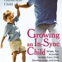 Growing an In-Sync Child: Simple, Fun Activities to Help Every Child Develop, Learn, and Grow