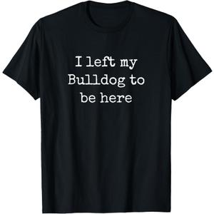 I Left My Bulldog To Be Here English Bulldog Shirt Women Men T-Shirt (Small, Black)