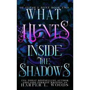 What Hunts Inside the Shadows (Of Flesh & Bone Series)