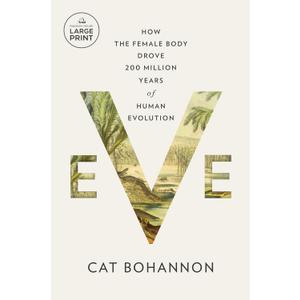 Eve: How the Female Body Drove 200 Million Years of Human Evolution (Random House Large Print)
