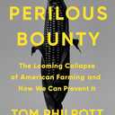 Perilous Bounty: The Looming Collapse of American Farming and How We Can Prevent It