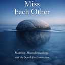 How We Miss Each Other: Meaning, misunderstanding, and the search for connection