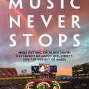 The Music Never Stops: What Putting on 10,000 Shows Has Taught Me About Life, Liberty, and the Pursuit of Magic