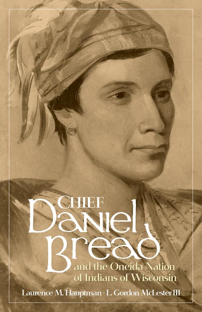 Chief Daniel Bread and the Oneida Indians of Wisconsin (The Civilization of the American Indian Series) (Volume 241), by Hauptman (Author)