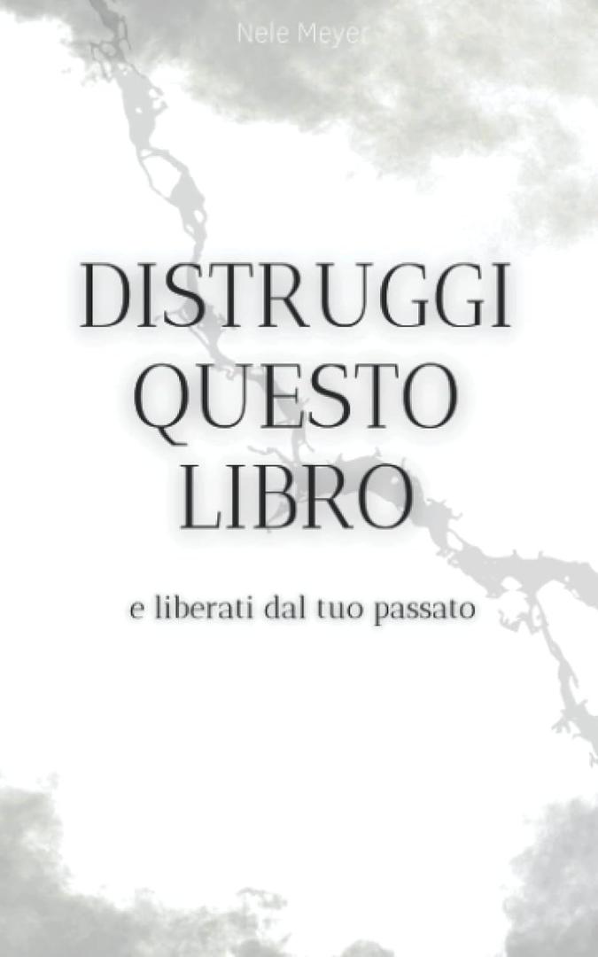 Distruggi Questo Libro - e liberati dal tuo passato: Libro di auto-aiuto| Crescita personale | Lasciare andare il passato (Italian Edition)