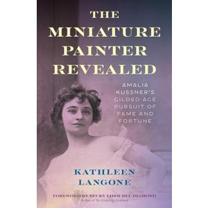 The Miniature Painter Revealed: Amalia Kussner's Gilded Age Pursuit of Fame and Fortune