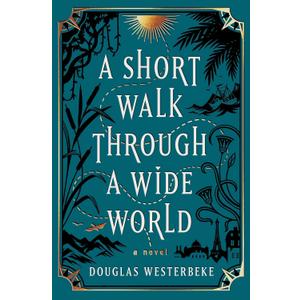 A Short Walk Through a Wide World: A Novel