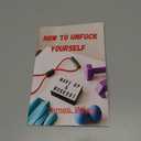 How To Unfuck Yourself: The Essential Roadmao To a  Healthy And Happy Body