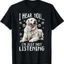 Great Pyrenees Dog Breed I Hear You Im just not Listening T-Shirt, +2X